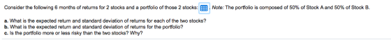 Consider the following 6 months of returns for 2 stocks and a portfolio of those 2 stocks: EEB Note: The portfolio is compose