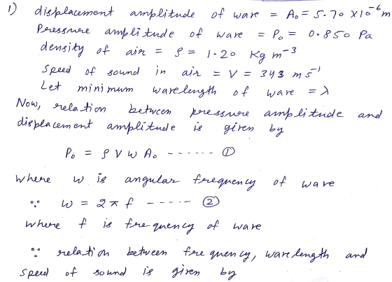 ware -3 1) displacement amplitude of ware = A. = 5.20 X 106m Pressure amplitude of = Po=0-850 Pa density of air = 3= 1020 Kg