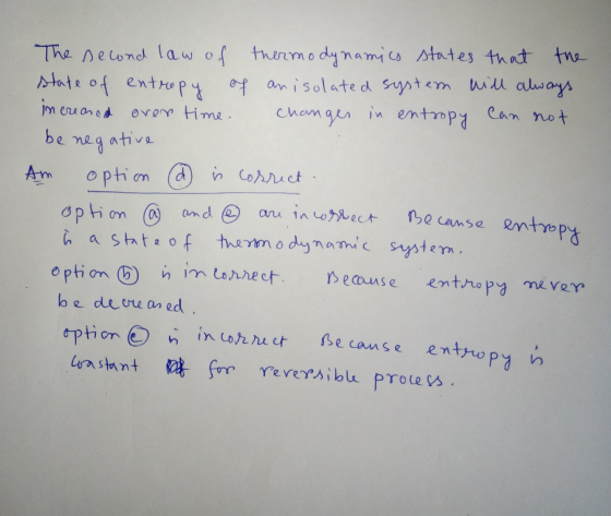 The second law of thermodynamics states that the state of entropy of an isolated system will always in creand can not over ti