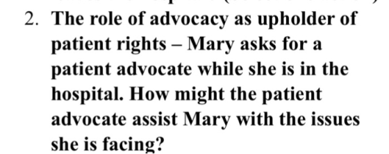2. The role of advocacv as upholder of patient rights - Mary asks for a patient advocate while she is in the hospital. How mi