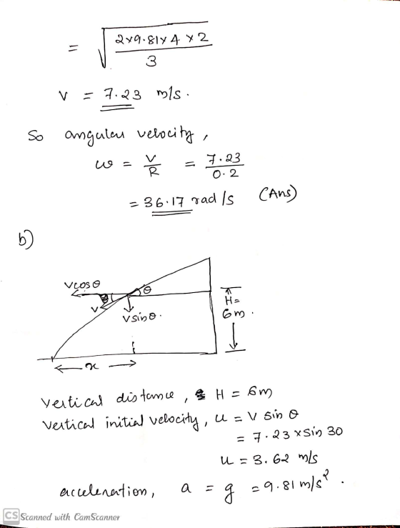 2x9.8ly 4 x 2 3 = 7.23 mls : So angula velocity, 7:23 w = R (Ans) = 36:17 rad Is b ) vcoso Ha Gm v sino vertical distance, a