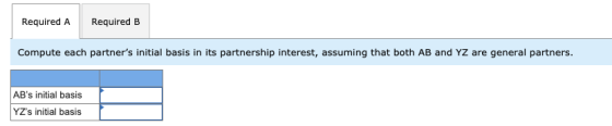 Required A Required B Compute each partners initial basis in its partnership interest, assuming that both AB and YZ are gene