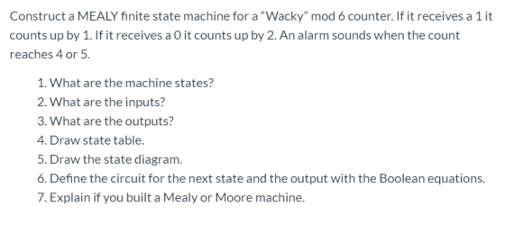 Construct a MEALY finite state machine for a “Wacky” mod 6 counter. If it receives a 1 it counts up by 1. If it receives a 0