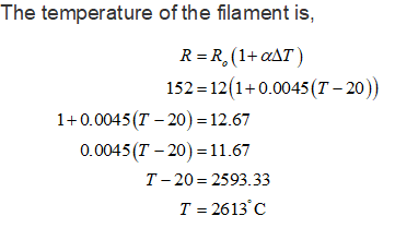 The temperature of the filament is 152-12(1+0.0045(T-20) 1+0.0045(T-20)= 12.67 0.0045 (T-20) 11.67 T- 20- 2593.33 T - 2613 C
