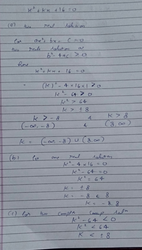 x + kr + 160 (a) two real solehan lor two a4²t but cao real kolution a 6²-4aco Reve 4²+kut 16 =0 (K) ² - 4 x 16x170 K² 64 > o