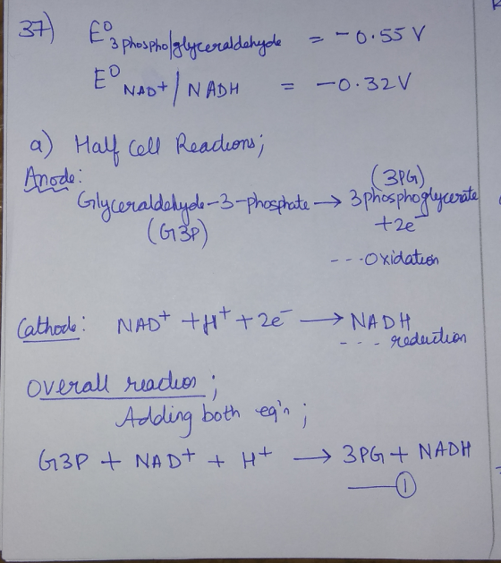 37) Esphospholglyceraldehyde = -0.55V E NAD+/NADH = -0.32v a) Half cell Reactions; (3PG) ceraldehyde-3-phosphate 3 phosphogly