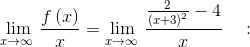 \lim _{x\to \infty \:}\frac{f\left(x\right)}{x}=\lim _{x\to \infty \:}\frac{\frac{2}{\left(x+3\right)^2}-4}{x}\quad :