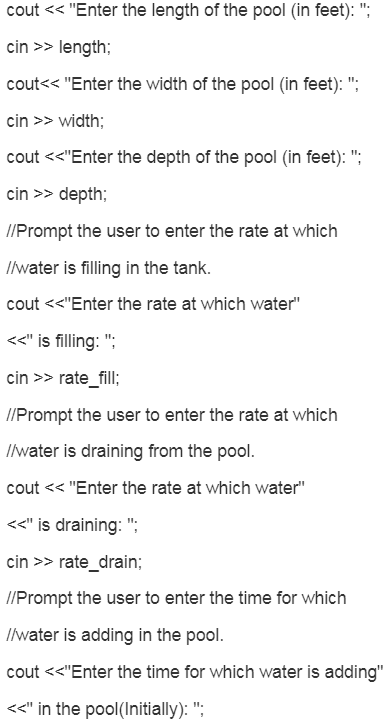 cout << Enter the length of the pool (in feet): ; cin >> length; cout<<Enter the width of the pool (in feet): ; cin >> wi
