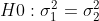 H0:\sigma _{1}^{2}=\sigma _{2}^{2}