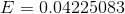 E = 0.04225083