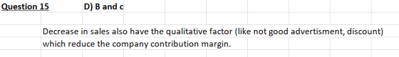 Question 15 D) B and c Decrease in sales also have the qualitative factor (like not good advertisment, discount) which reduce