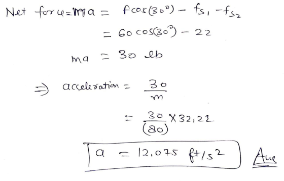 Net forczma = fcos (30°) – fs, -fs = 60 COS(363) - 22 ma = 30 lb 3) acceleration = 30 m 30 x 32,22 Ta = 12.075 f/82 ) Aug