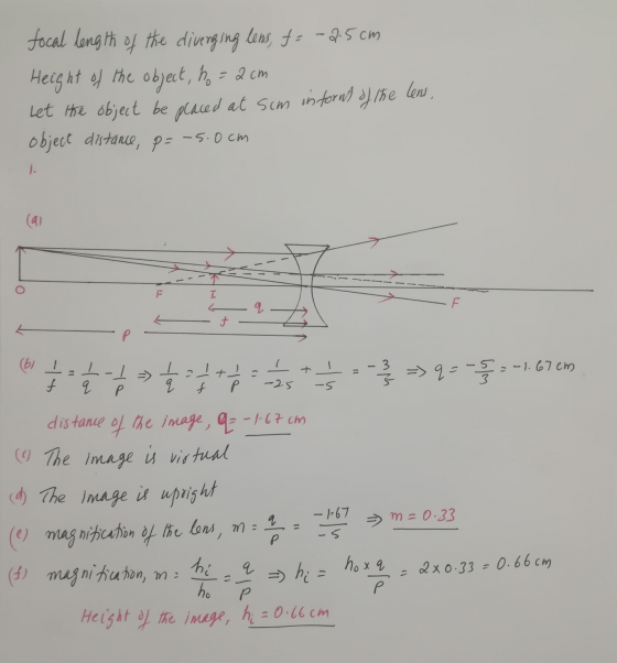 focal length of the divenging lens, f= -2.5cm Height of the object, ho=2cm Let the object be placed at som infornt of the obj