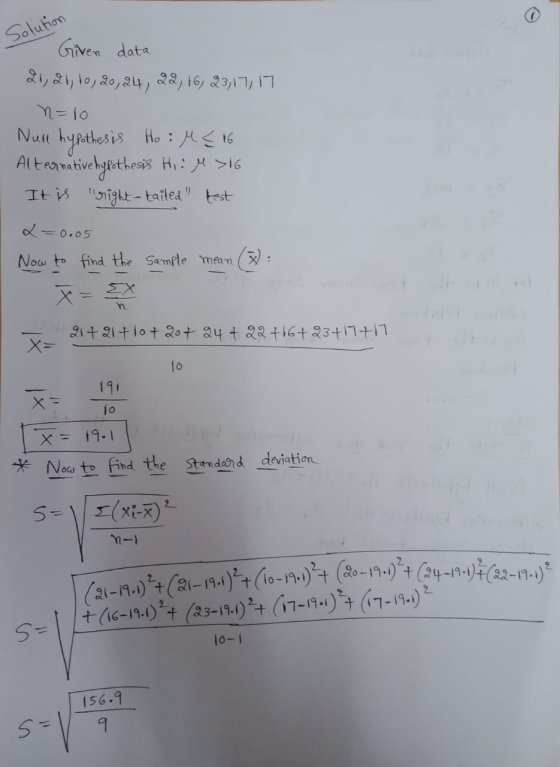 Solution Given data 21, 21, 10, 20, 24, 28, 16, 23,17,17 N=10 Null hypothesis Ho : ME 16 Alternativelypothesis Hi: >16 It is