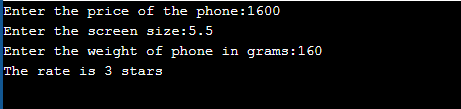 Enter the price of the phone:1600 Enter the screen size:5.5 Enter the weight of phone in grams: 160 The rate is 3 stars
