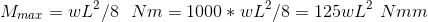 \\ M_{max}=wL^2/8\ \ Nm=1000*wL^2/8=125wL^2\ Nmm