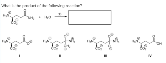 What is the product of the following reaction? H3N :B NH2 + H20 H3N H3N H3N H₂N OH OH2 CO2 CO2 COZ II III IV