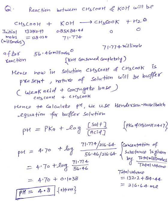 Reaction between CH₃Cool & KOH will be کا CH3CooH + KOH CH₃Cook +H2O Initial 1327X0.97 0.85X 84140 mols = 128.234 71.774 (mil