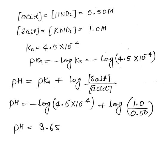 (acid) - [HNO2) = 0.50m (salt) = [KNO2) = 1.0M Ka= 4.5X10 4 pre = -log ka = -log(4.5 x104) pH = pka + log (Salt PH = -log(4.5