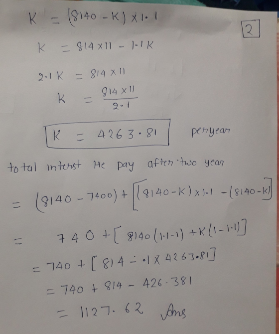 K - 18140 - K) X11 2. K = 814 x11 - )-IK 2-1K = 814 x 11 K 814 x 17 2-1 K 4263.81 per year total interst He pay after two yea