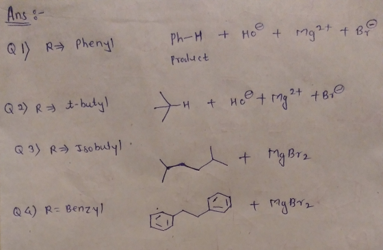 Ans : Q1) R Phenyl Ph-H & Hoo + Mg2+ + BE Product Qa) R = t-butyl 7H + Hoe + Mg 2+ +BO Q3) RA Isobutyl + Mg Bra I + Mg Bra Q