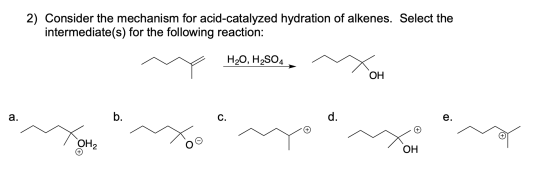 2) Consider the mechanism for acid-catalyzed hydration of alkenes. Select the intermediate(s) for the following reaction: H20
