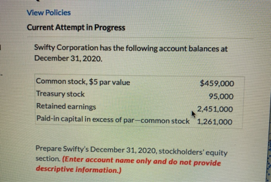 View Policies Current Attempt in Progress Swifty Corporation has the following account balances at December 31, 2020. Common