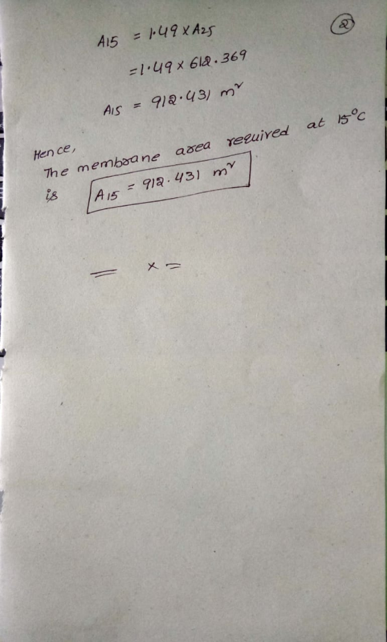 A15 = 1.49&A25 = 1.49x612.369 AIS = 912.43) m at 15°c Yeruired area Hence, The memboane is - 912.431 mr 1 A 15