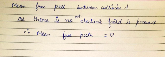 Mean free path. between collision ext as there is no electric field is present Mean free path =0