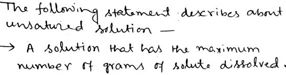 The following statement describes about unsatured solution À solution that has the maximum number of grams of solute dissolve