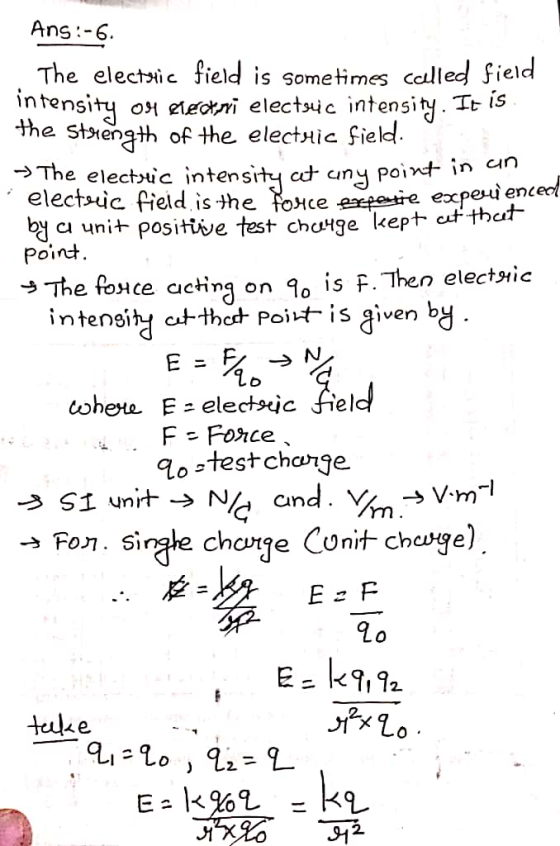 Ans:-6. The electric field is sometimes called field intensity ou erectori electric intensity. It is the strength of the elec