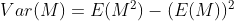 Var(M)=E(M^{2})-(E(M))^{2}