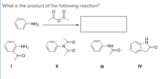 What is the product of the following reaction? Loi -NH2 -NH2 NH II IV