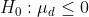 H_0:\mu _d\leq 0