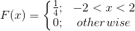 F(x)=\left\{\begin{matrix} \frac{1}{4}; & -2<x<2\\ 0;& otherwise\\ \end{matrix}\right.