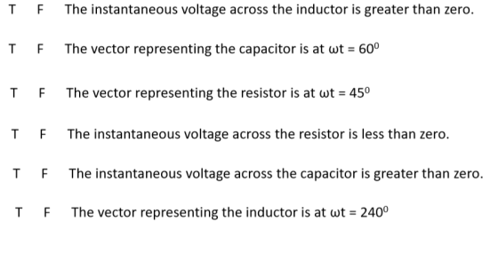 TF The instantaneous voltage across the inductor is greater than zero. TF The vector representing the capacitor is at wt = 60