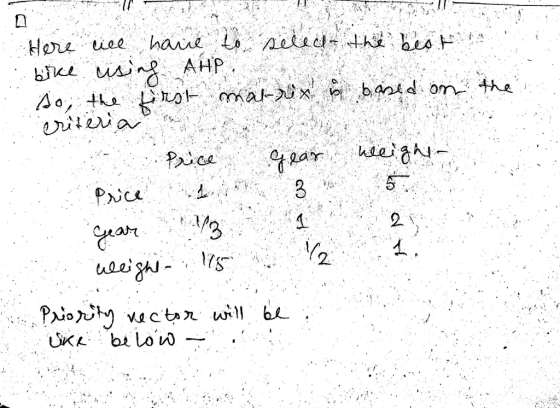 Here we have to select the best bike using AHP. So, the first matrix b based on the 1. Criteria Price Gear heign- a Price 5 G