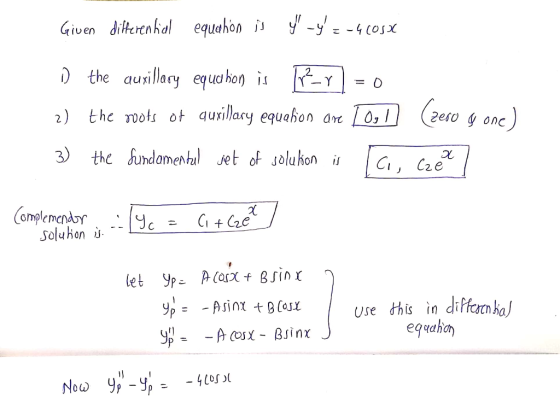 Given differential equation is y-y = -4COSX D the auxillary equcobon is 2-Y = 0 2) the roots of quxillary equabon are 10,1 (