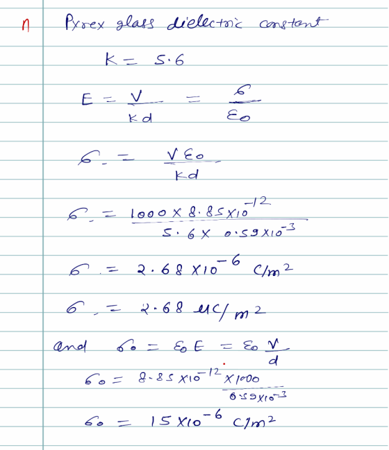 - Pyrex glass dielectric constant - K= 5.6 E = v = 6 = veo kd 6 = 1000 x 8.8sxio2 5.6 x 0:59x163 6 = 2.68x10-6 Clm 2 6. = 2.6
