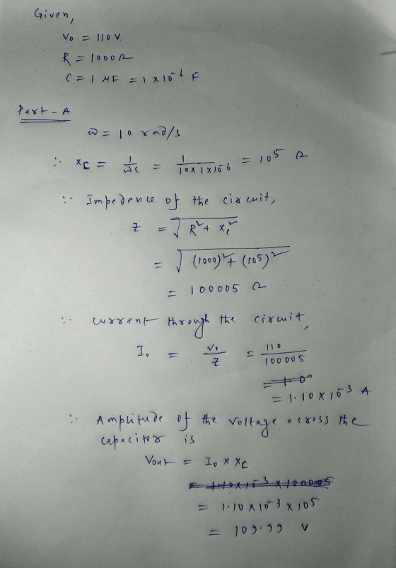 Given, Vo = 110V R=1000R (= IME = 1x10bf part - A - YAD/ d Xc = uc = 105 = Jox 1x106 Impedence of the circuit, Z J (1000) + (