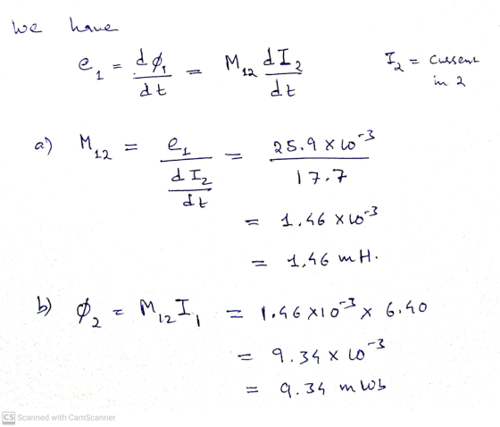 we have end - Made dI2 I= cassent in 2 dz a) M 12 = e, 25.9x103 = d Iz 17.7 dt 5 1.46 8 10 3 1.56 mH. b) 0 = M 12 I, = 1.46X1