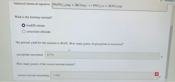 balanced chemical equation: Pb(NO), (aq) + 2Cl(aq) - PbCl2(s) + 2KNO3(aq) What is the limiting reactant? lead(II) nitrate O p