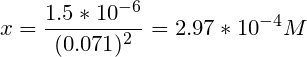 \small x=\frac {1.5*10^{-6}} {(0.071)^2} =2.97*10^{-4}M