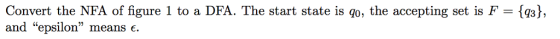 Convert the NFA of figure 1 to a DFA. The start st