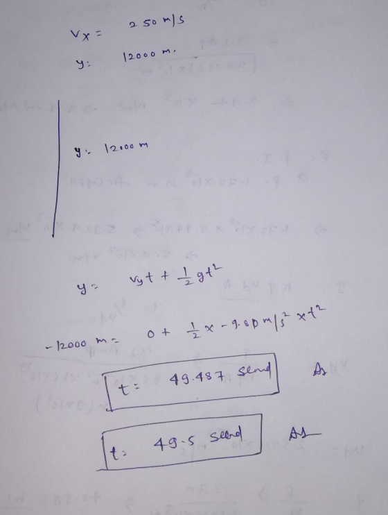 250ms Vx= = 12000 m. 2000 m y. 12.00 m ya vyt & I gt² 6 x1- - 2ooo -- 0 + 3 x - 3 4 5 sland te 49.487 seand 2 49.5