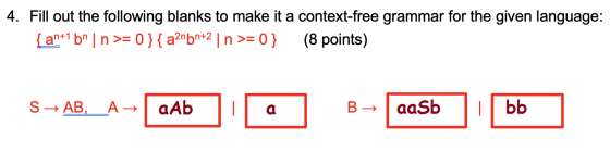 4. Fill out the following blanks to make it a context-free grammar for the given language: { an+1 bn | n >= 0}{a2nbn2 | n >=