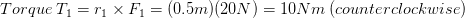 Torque\: T_{1} = r_{1}\times F_{1} = (0.5m)(20N) = 10 Nm\: (counterclockwise)