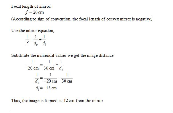 Focal length of mirror: f = 20 cm (According to sign of convention, the focal length of convex mirror is negative) Use the mi