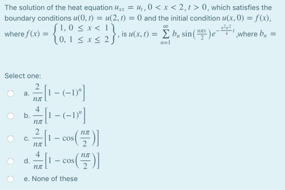 The solution of the heat equation Uxx = U7, 0 < x < 2,1 > 0, which satisfies the boundary conditions u(0, t) = u(2,t) = 0 and