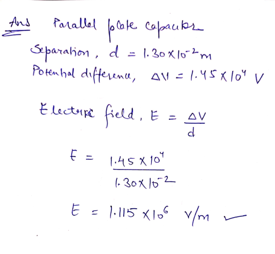 And Parallel plate capauks Separation, d = 1.30X10-2m Potential difference, A1 =1.45X10 v Electørre field, E = AV F = 1.45X